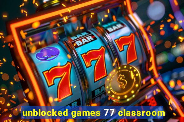 unblocked games 77 classroom